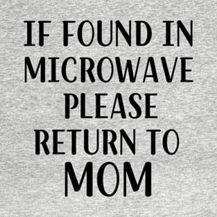 If Found in Microwave Please Return to Mom, Funny Gift for Mom, Mother' day Gift, Mom Birthday Gift, Gift for Mother, Funny Mother Gift T-Shirt